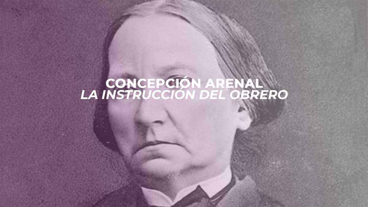 Concepción Arenal: La Instrucción del Obrero (ensayo completo, 10 minutos)