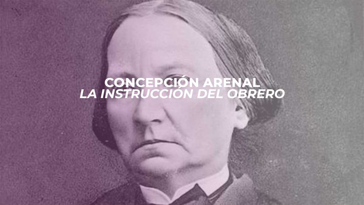 Concepción Arenal: La Instrucción del Obrero (ensayo completo, 10 minutos)